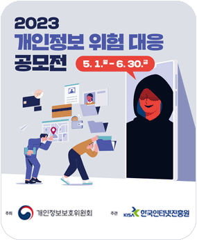 2023 개인정보 위험 대응 공모전 2023 개인정보 위험 대응 공모전
5.1. 월-6.30.금
주최 개인정보위원회, 주관 KISA 한국인터넷진흥원