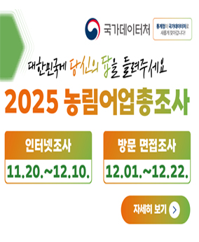 2025 농립어업총조사 국가데이터처 통계청이 국가데이터처로 새롭게 찾아갑니다!
대한민국에 당신의 답을 들려주세요
2025 농립어업총조사
인터넷조사 : 11.20. ~ 12.10.
방문 면접조사 : 12.01. ~ 12.22.
자세히보기