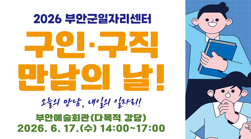 2026년 부안군일자리센터 구인구직 만남의 날 2026년 부안군일자리센터 구인구직 만남의 날
오늘의 만남, 내일의 일자리!
부안예술회관(다목적강당)
2026. 6. 17. (수) 14:00 ~ 17:00